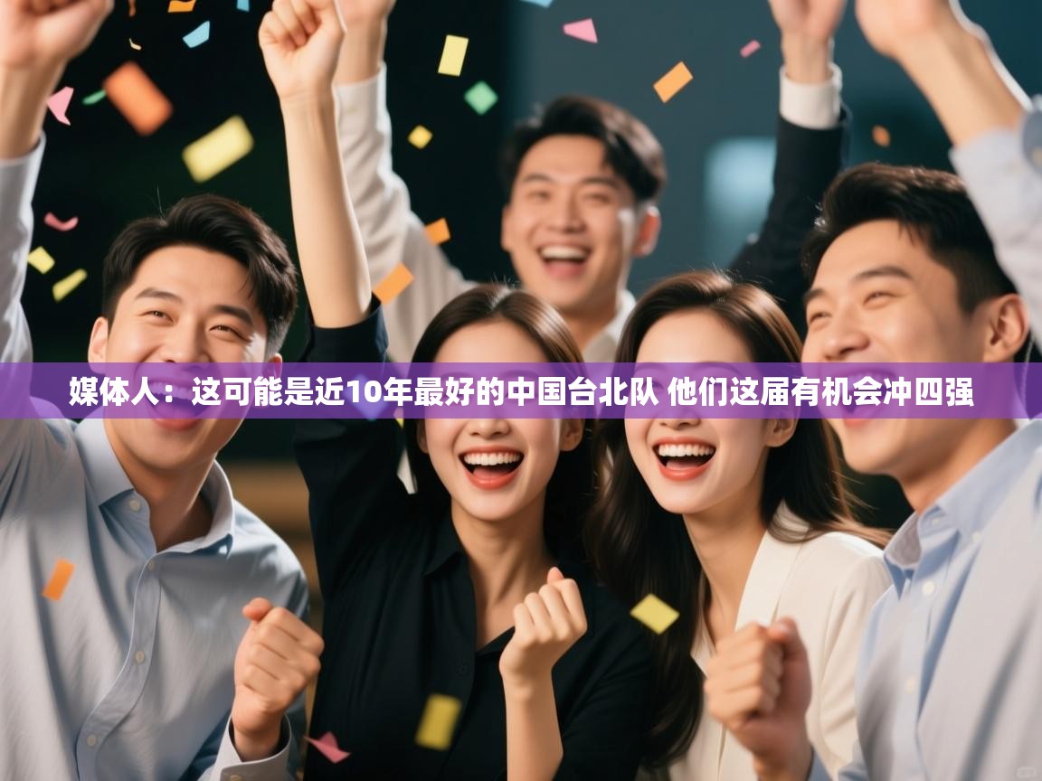 媒体人：这可能是近10年最好的中国台北队 他们这届有机会冲四强  第2张