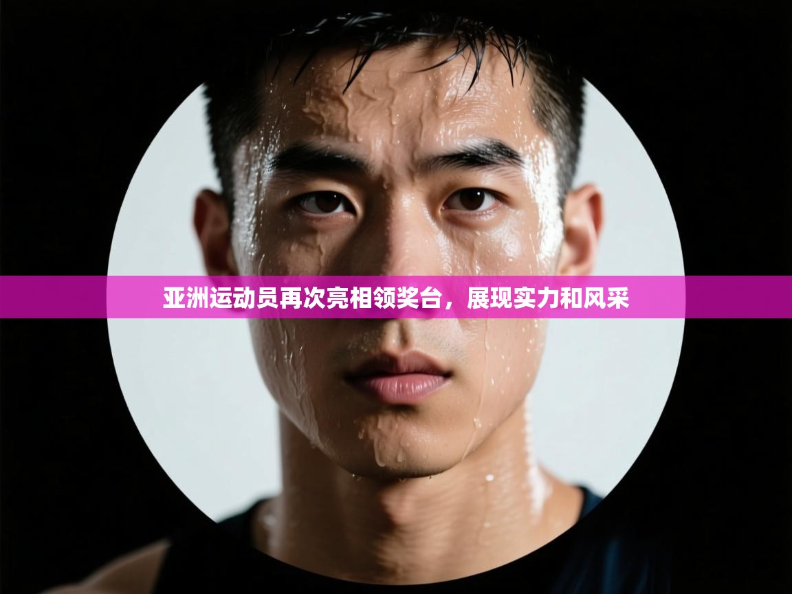 亚洲运动员再次亮相领奖台,展现实力和风采 第2张