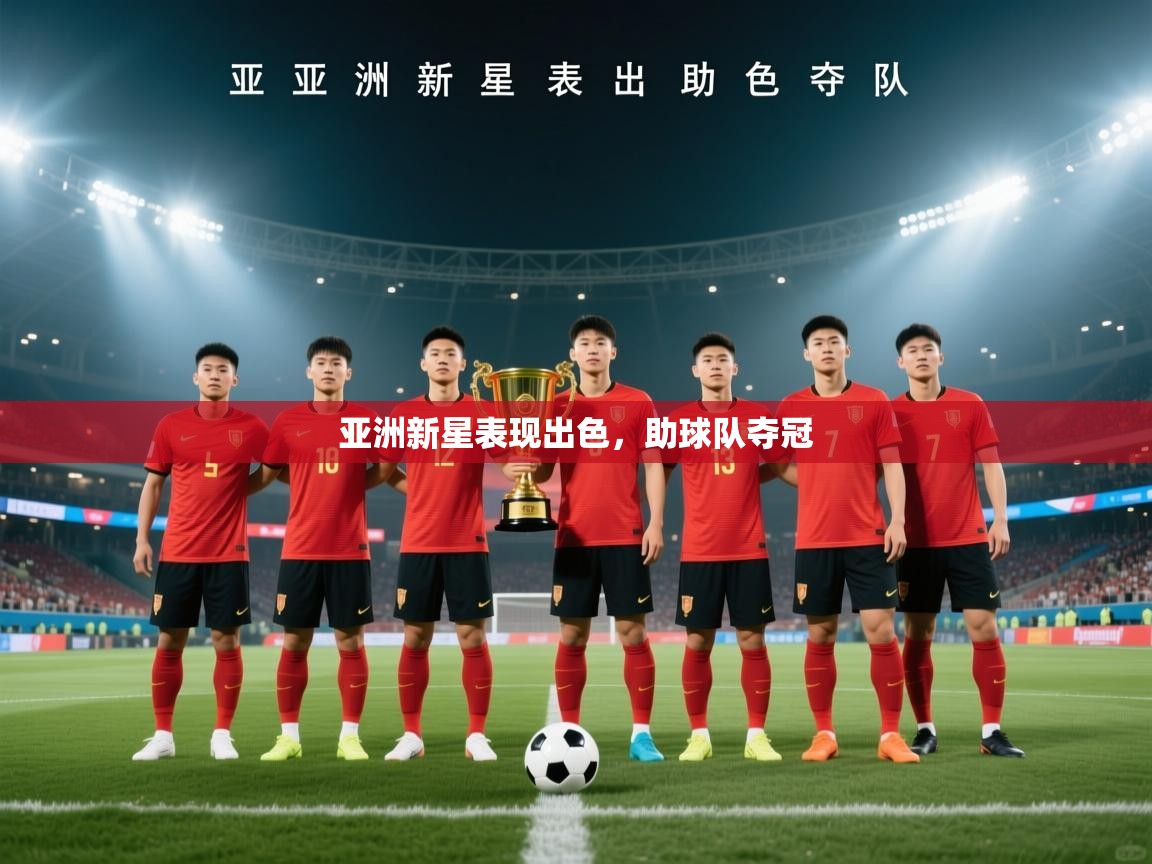 亚洲新星表现出色，助球队夺冠  第2张